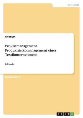 Projektmanagement. Produktrisikomanagement eines Textilunternehmens Anonymous