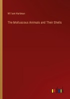 The Molluscous Animals And Their Shells William Hartman