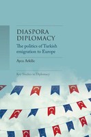 Diaspora Diplomacy The Politics Of Turkish Emigration To Europe Ayca Arkilic