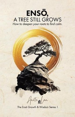 ENS, A Tree Still Grows: How to deepen your roots to find calm. by Anette Lan Pa