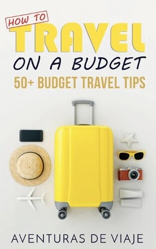 Aventuras de Viaje How to Travel on a Budget (Tascabile)
