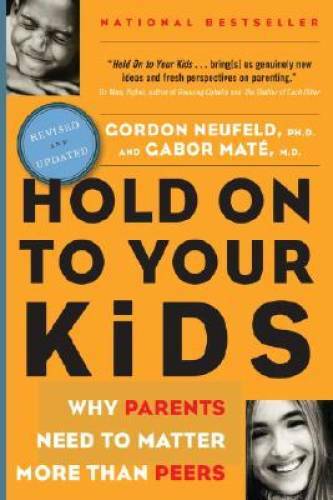 Hold on to Your Kids : Why Parents Need to Matter More Than Peers - GOOD