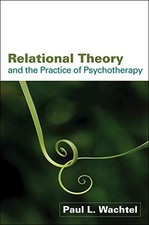 RELATIONAL THEORY AND THE PRACTICE OF PSYCHOTHERAPY By Paul L. Wachtel EXCELLENT