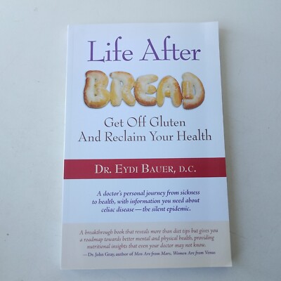 Life After Bread : Get Off Gluten And Reclaim Your Health by Eydi Bauer