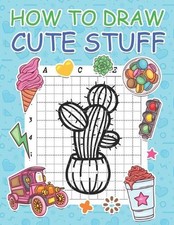 How to Draw Cute Stuff: Step by Step Simple Learn to Draw Books for Kids by Nick