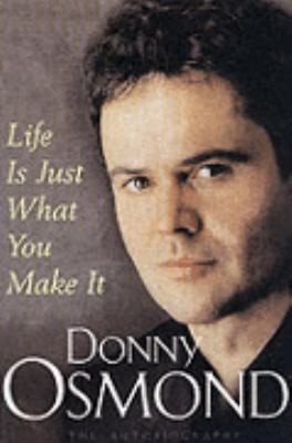 Life Is Just What You Make It: The Autobiography by DONNY OSMOND