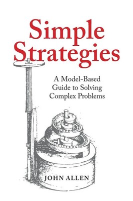 Simple Strategies A Model-Based Guide to Solving Complex Problems John Allen