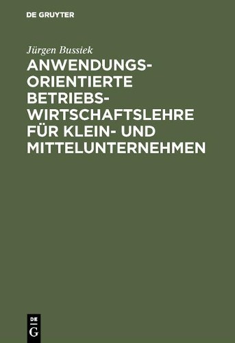 Jürgen Bussiek Anwendungsorientierte Betriebswirtschaftslehre für Kle (Hardback)