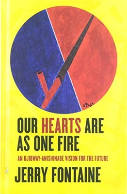 Our Hearts Are as One Fire: An Ojibway-Anishinabe Vision for the Future Jerry...