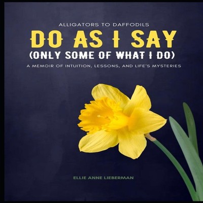 Do as I Say and Some of What I Do A Memoir of Intuition Lessons a