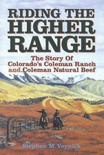 RIDING THE HIGHER RANGE THE STORY OF COLORADO'S COLEMAN By Stephen M. Voynick