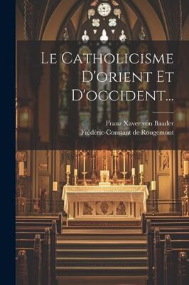 Franz Xaver von Baad - Le Catholicisme D'orient Et D'occident... - New - X555z
