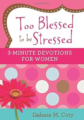 Too Blessed to Be Stressed: 3-Minute Devotions for Women, Coty, Debora M, Used; 