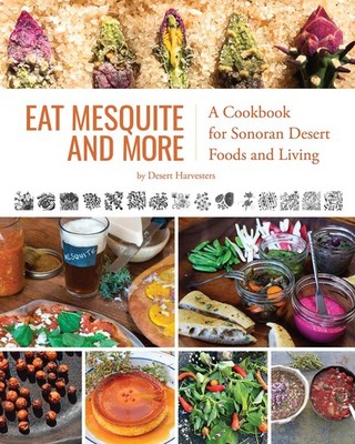Eat Mesquite and More by Desert Harvesters