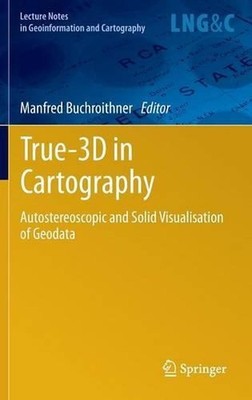 True-3D in Cartography: Autostereoscopic and Solid Visualisation of Geodata by M