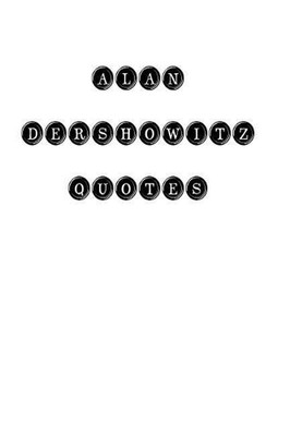 Alan Dershowitz: Alan Dershowitz, quotes, quotations, famous quotes by Alan Ders