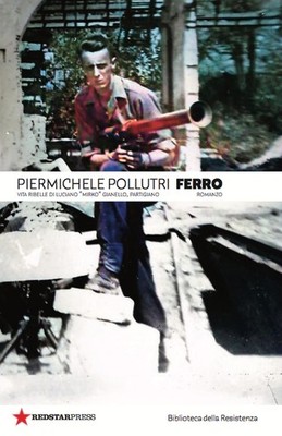 Eisen. Rebellisches Leben von Luciano ''Mirko'' Gianello, Partisan - Pollutri Pie...