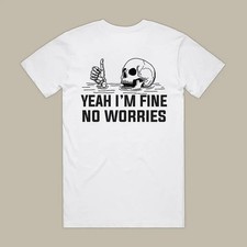 Yeah I'm Fine No Worries T-shirt
