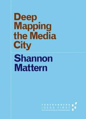 Deep Mapping the Media City by Shannon Mattern: New