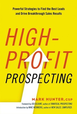 High-Profit Prospecting: Powerful Strategies to Find the Best Leads and Driv...