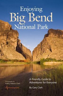 Enjoying Big Bend National Park: A Friendly G- 1603441018, Gary Clark, paperback