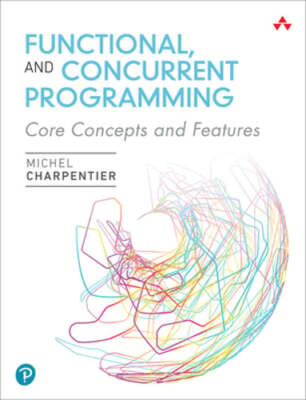 Functional and Concurrent Programming: Core Concepts and Features by Charpentier