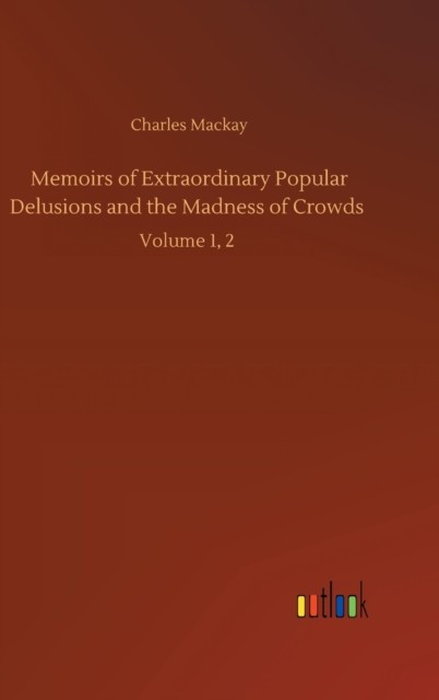 Memoirs of Extraordinary Popular Delusions and the  by Charles Mackay HARDBACK