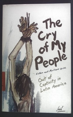 The cry of my people: Out of captivity in Latin America Arias, Esther and Mortim