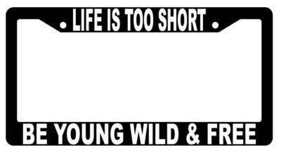 Life Is Too Short Be Young Wild & Free Black Plastic License Plate Frame