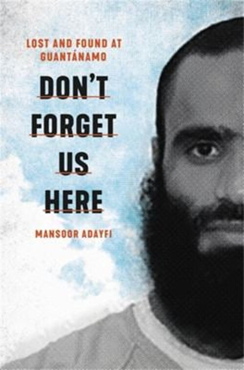 Don't Forget Us Here : Lost and Found at Guantanamo Hardcover Man