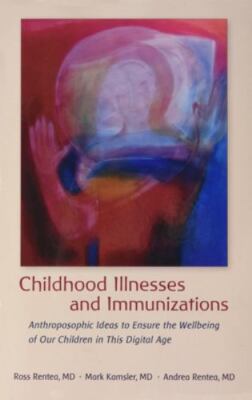 Childhood Illnesses and Immunizations: Anthroposophic Ideas to Ensure the Well..