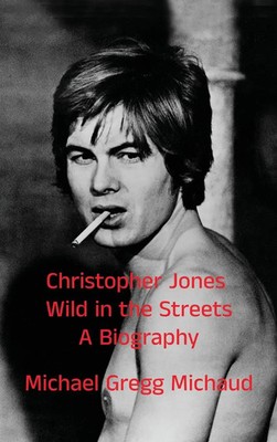 Michael Gregg Michaud | Christopher Jones - Wild in the Streets - A Biography