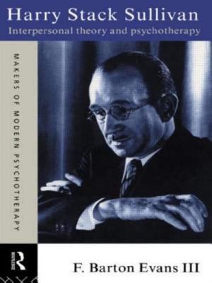 Harry Stack Sullivan: Interpersonal Theory and Psychotherapy (Makers of Modern 