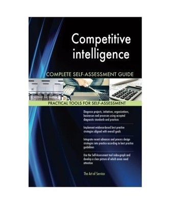 Competitive intelligence Complete Self-Assessment Guide, Blokdyk, Gerardus