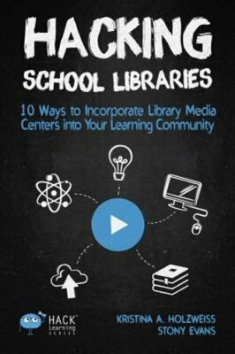Hacking School Libraries: 10 Ways to Incorporate Library Media Centers into Your