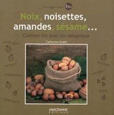 Noix, noisettes, amandes, sésame... : Cuisinez bio avec les oléagineux, Catherin