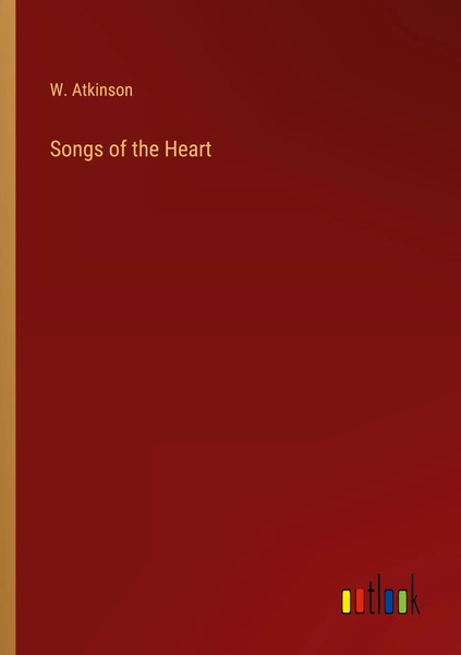 Songs Of The Heart W. Atkinson Taschenbuch Kartoniert / Broschiert Englisch 2022-image