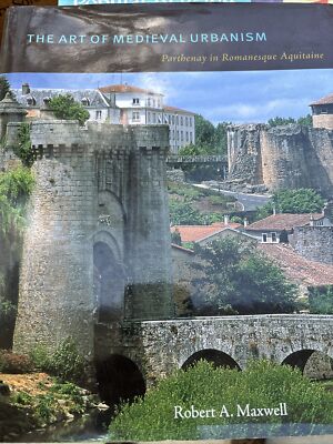 The Art  Of Medieval Urbanism Parthenay In Romanesque Aquitaine Robert Maxwell
