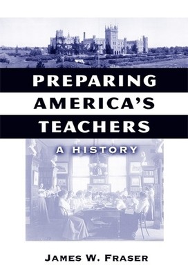 Preparing America's Teachers: A His..., James W. Fraser