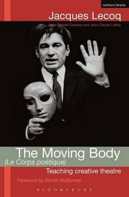 The Moving Body (le Corps Poetique): Teaching Creati by Jacques Lecoq 1408111462