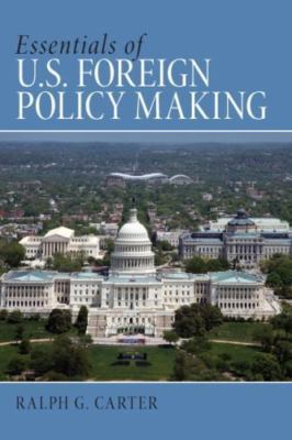 Essentials of U.S. Foreign Policy Making by Carter, Ralph G.