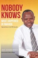 Nobody Knows What Happened In Rwanda Hope And Horror In The 1994 Genocide Bosco