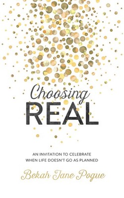 Choosing Real: An Invitation to Celebrate When Life Doesn't Go as Planned - ...