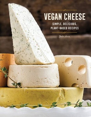 Vegan Cheese : Simple, Delicious, Plant-Based Recipes, Hardcover by Aron, Jul...