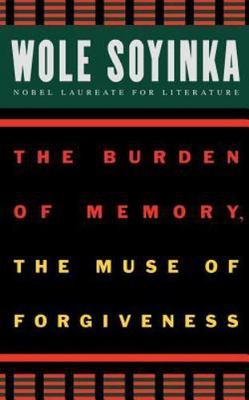 The Burden of Memory, the Muse of Forgiveness by Soyinka, Wole