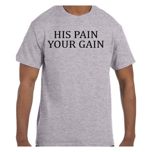 his pain your gain shirt