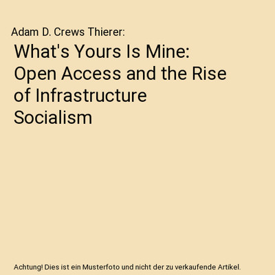 What's Yours Is Mine: Open Access and the Rise of Infrastructure Socialism, Adam