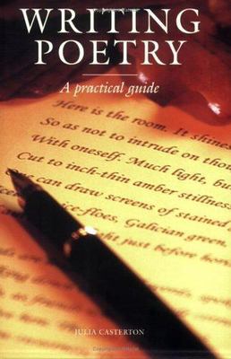 Writing Poetry: A Practical Guide by Casterton, Julia