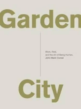 Garden City: Work, Rest, and the Art of Being Human. - Paperback - GOOD