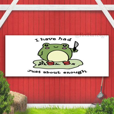 I have had enough frog Banner Sign with grommets